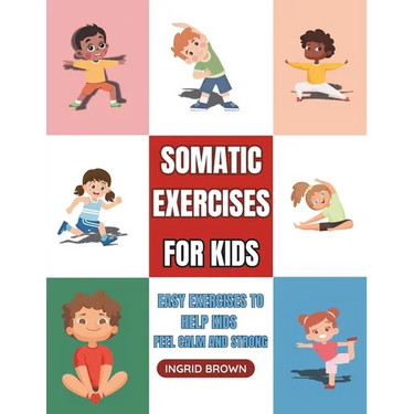 Somatic Exercises for Kids: Easy Exercises to Help Kids Feel Calm and Strong