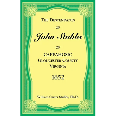 The Descendants of John Stubbs of Cappahosic, Gloucester County, Virginia, 1652