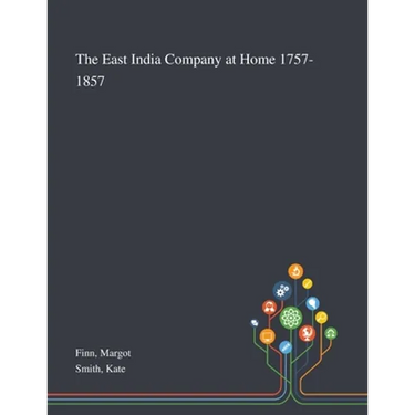The East India Company at Home 1757-1857