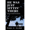 He Was Just Sittin' There And Other Stories