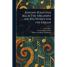 Johann Sebastian Bach: The Organist and His Works for the Organ