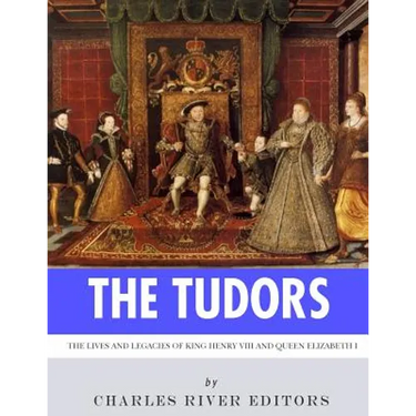 The Tudors: The Lives and Legacies of King Henry VIII and Queen Elizabeth I