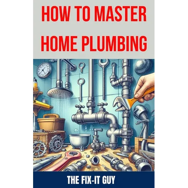 How to Master Home Plumbing: The Ultimate DIY Guide to Fixing Leaks, Clogs, and Common Plumbing Issues with Step-by-Step Instructions, Expert Tips,