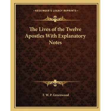 The Lives of the Twelve Apostles With Explanatory Notes