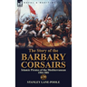 The Story of the Barbary Corsairs: Islamic Pirates of the Mediterranean 1504-1881