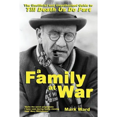 A Family at War: The Unofficial and Unauthourised Guide to "till Death Us Do Part"