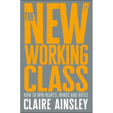 The New Working Class: How to Win Hearts, Minds and Votes