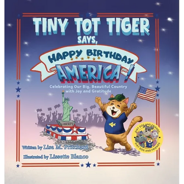 Tiny Tot Tiger Says, Happy Birthday, America!: Celebrating Our Big, Beautiful Country with Joy and Gratitude