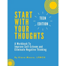 Start With Your Thoughts: A Workbook to Improve Self-Esteem and Eliminate Negative Thinking (TEEN EDITION)