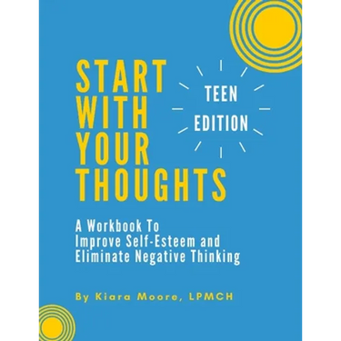 Start With Your Thoughts: A Workbook to Improve Self-Esteem and Eliminate Negative Thinking (TEEN EDITION)