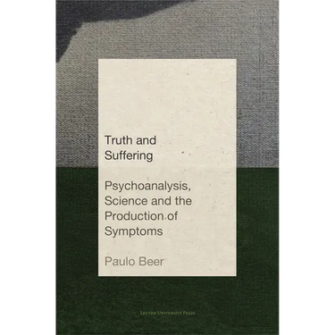 Truth and Suffering: Psychoanalysis, Science and the Production of Symptoms