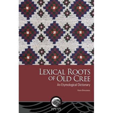Lexical Roots of Old Cree: An Etymological Dictionary