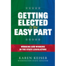 Getting Elected Is the Easy Part: Working and Winning in the State Legislature