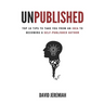 Unpublished: Top 18 Tips to Take You from An Idea to Becoming A Self-Published Author