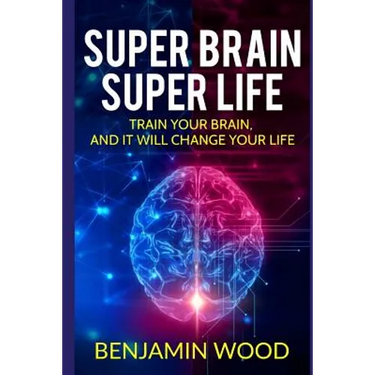 Super Brain. Super Life. Train your Brain, and it will Change Your Life: Simple and Productive Exercises for the Brain and Memory