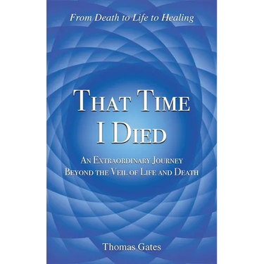 That Time I Died: An Extraordinary Journey Beyond the Veil of Life and Death