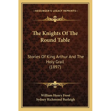 The Knights Of The Round Table: Stories Of King Arthur And The Holy Grail (1897)
