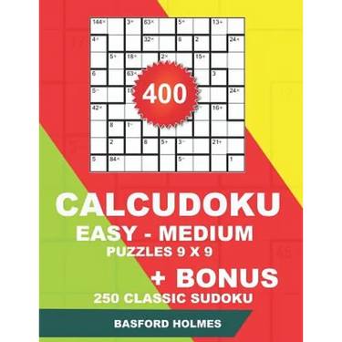 400 CalcuDoku EASY - MEDIUM puzzles 9 x 9 + BONUS 250 classic sudoku: Sudoku easy, medium puzzles and classic Sudoku 9x9 very hard levels