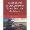 Alcohol and Drug Counselor Exam Practice Problems: 450 Practice Questions for the IC&RC ADC Exam
