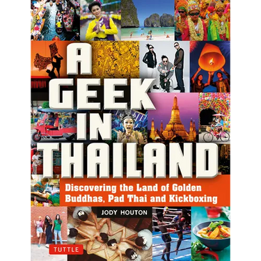 A Geek in Thailand: Discovering the Land of Golden Buddhas, Pad Thai and Kickboxing