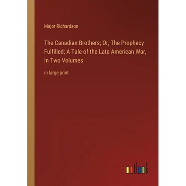 The Canadian Brothers; Or, The Prophecy Fulfilled; A Tale of the Late American War, In Two Volumes: in large print