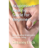 Acupressure Healing Guide for Beginners: Incorporating Acupressure into Daily Living