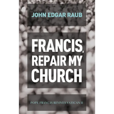 Francis, Repair My Church: Pope Francis Revives Vatican II