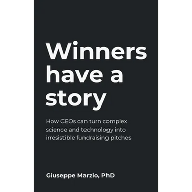 Winners Have a Story: How Ceos Can Turn Complex Science and Technology Into Irresistible Fundraising Pitches