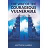 The Way of the Courageous Vulnerable: Finding Your Meaning and Purpose Through the 7 Stages of the Hero's Journey