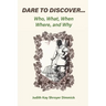 Dare To Discover...: Who, What, When, Where, and Why