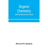 Organic chemistry, including certain portions of physical chemistry for medical, pharmaceutical, and biological students (with practical exercises)