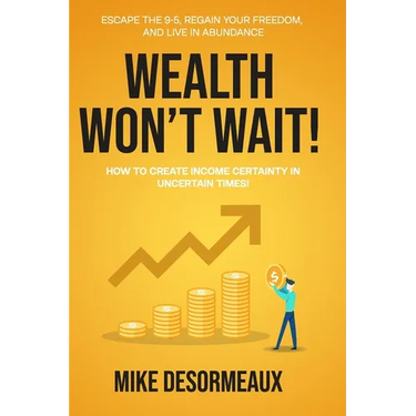 Wealth Won't Wait: Escape the 9-5, Regain Your Freedom, and Live in Abundance