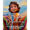 Bright Beginnings: Illustrated Bible Stories for Young Hearts