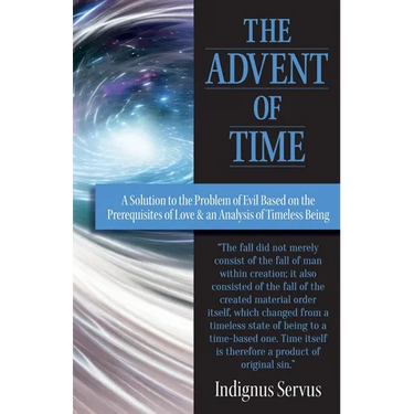 The Advent of Time: A Solution to the Problem of Evil Based on the Prerequisites of Love & an Analysis of Timeless Being
