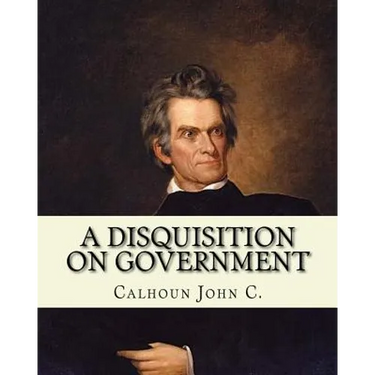 A disquisition on government. (Politics and government): By: John C. Calhoun, edited By: Richard K. Cralle (1800-1864).