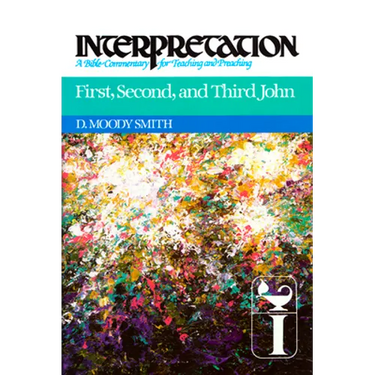 First, Second, and Third John: Interpretation: A Bible Commentary for Teaching and Preaching