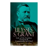 Ulysses S. Grant: Life of the Fearless General & Commander-in-Chief (Complete Edition - Volumes 1&2)