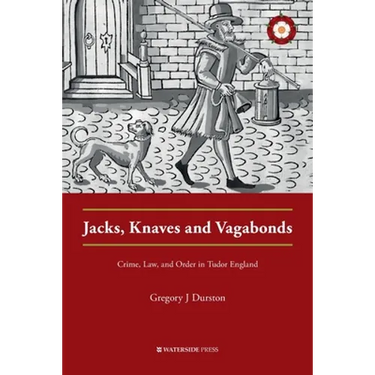 Jacks, Knaves and Vagabonds: Crime, Law, and Order in Tudor England
