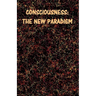 Consciousness: The New Paradigm