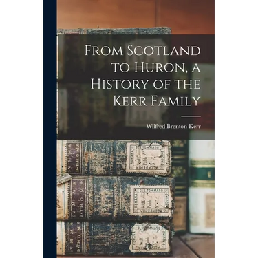 From Scotland to Huron, a History of the Kerr Family