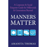 Manners Matter: A Corporate & Social Etiquette Guide for Millennials & Generations Beyond