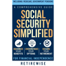 Social Security Simplified: Comprehensive Guide to Maximize Your Benefits, Understand Your Options, and Secure Your Retirement for Financial Indep