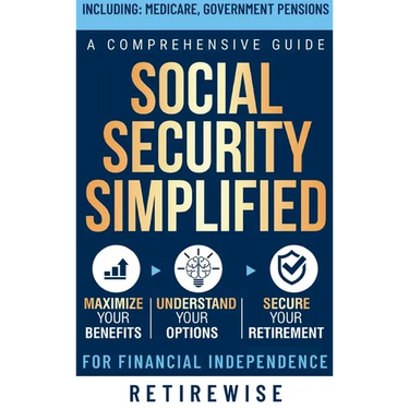 Social Security Simplified: Comprehensive Guide to Maximize Your Benefits, Understand Your Options, and Secure Your Retirement for Financial Indep