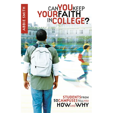Can You Keep Your Faith in College?: Students from 50 Campuses Tell You How - and Why