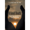A Good Death: A Practical Guide to Maintaining Control of your End-of-Life Journey