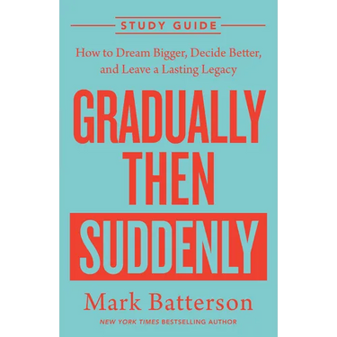 Gradually Then Suddenly Study Guide: How to Dream Bigger, Decide Better, and Leave a Lasting Legacy