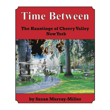 Time Between: The Hauntings of Cherry Valley New York