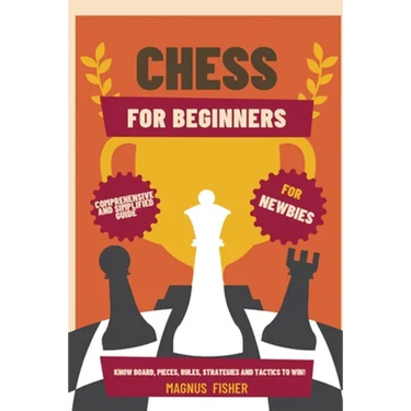 Chess for Beginners: Comprehensive And Simplified Guide To Know Board, Pieces, Rules, Strategies And Tactics To Win!