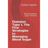 Diabetes Type 1, The Five Strategies to Managing Blood Sugar: Balancing Blood Sugar is the key