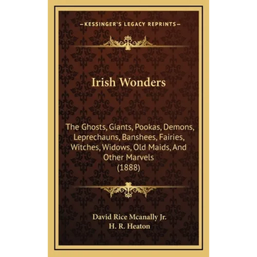 Irish Wonders: The Ghosts, Giants, Pookas, Demons, Leprechauns, Banshees, Fairies, Witches, Widows, Old Maids, And Other Marvels (188